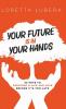 YOUR FUTURE IS IN YOUR HANDS