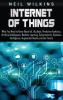 Internet of Things: What You Need to Know About IoT Big Data Predictive Analytics Artificial Intelligence Machine Learning Cybersecurity Business Intelligence Augmented Reality and Our Future