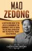 Mao Zedong: A Captivating Guide to the Life of a Chairman of the Communist Party of China the Cultural Revolution and the Political Theory of Maoism