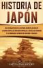 Historia de Japón: Una Fascinante Guía de la Historia Japonesa que Incluye la Guerra Genpei las Invasiones Mongolas la Batalla de Tsushima y los Bombardeos Atómicos de Hiroshima y Nagasaki