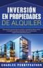 Inversión en propiedades de alquiler: Descubra los secretos de la inversión y la gestión de bienes raíces y encuentre aquellas propiedades de inversión que le proporcionen ganancias pasivas
