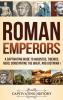 Roman Emperors: A Captivating Guide to Augustus Tiberius Nero Constantine the Great and Justinian I