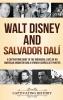 Walt Disney and Salvador Dalí: A Captivating Guide to the Individual Lives of an American Animator and a Spanish Surrealist Painter