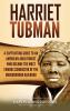 Harriet Tubman: A Captivating Guide to an American Abolitionist Who Became the Most Famous Conductor of the Underground Railroad