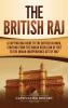 The British Raj: A Captivating Guide to the British in India Starting from the Indian Rebellion of 1857 to the Indian Independence Act of 1947