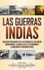 Las guerras indias: Una guía fascinante de las guerras de los indios americanos la batalla de Little Bighorn y la masacre de Wounded Knee