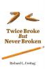 Twice Broke But Never Broken
