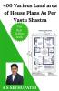 400 Various Land area of House Plans As Per Vastu Shastra