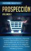Prospección: Incrementa tus Ingresos y Aprende a Tener Operaciones Comerciales Indefinidamente de Clientes que Quieran Comprar en tu Negocio ... en Frio Ventas Sociales y Correo Volumen 1
