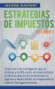 Estrategias de Impuestos: Cómo Ser Más Inteligente Que El Sistema Y La IRS Cómo Un Inversionista En Bienes Raíces Al Incrementar Tu Ingreso Y ... Al Invertir Inteligentemente Volumen 2