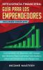 Inteligencia Financiera Guía Para Los Emprendedores: Conviértete en Maestro del Juego del Dinero Para Construir Verdadera Libertad Financiera en Negocios Volumen Completo
