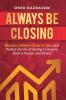 Always Be Closing: Become a master closer in sales and perfect the art of selling to anyone both in person and online