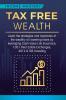 Tax Free Wealth: Learn the strategies and loopholes of the wealthy on lowering taxes by leveraging Cash Value Life Insurance 1031 Real Estate Exchanges 401k & IRA Investing