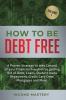 How to be Debt Free: A proven strategy to take control of your financial freedom by getting rid of debt loans student loans repayment credit card debt mortgages and more Volume 1