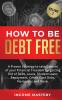 How to be Debt Free: A proven strategy to take control of your financial freedom by getting rid of debt loans student loans repayment credit card debt mortgages and more Volume 3