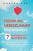Trennung und Liebeskummer überwinden: 7 wirkungsvolle Schritte, wie Sie als Verlassener Ihr Gedankenkarussell stoppen und überraschend schnell neues Glück finden (German Edition)
