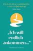 Glück finden: „Ich will endlich ankommen...“ - Wie du dich aktiv für ein glückliches Leben im Hier und Jetzt entscheidest („Mein neues Ich“ 5) (German Edition)