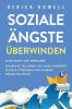 Soziale Ängste überwinden: Keine Angst vor Menschen! Bewährte Techniken, die Schüchternheit, soziale Störungen und Phobien endgültig heilen (German Edition)