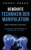 Bewährte Techniken der Manipulation: Dunkle Psychologie in der Praxis. Wie gerissene Menschen immer das bekommen, was sie wollen (German Edition)
