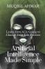 Artificial Intelligence Made Simple: Learn How Ai Is Going To Change Your Life Forever