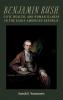 Benjamin Rush Civic Health and Human Illness in the Early American Republic