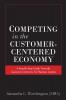Competing in the Customer-Centered Economy: A Step-by-Step Guide Towards Customer-Centricity for Business Leaders
