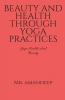 Beauty And Health Through Yoga Practices: Yoga Health And Beauty