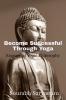 Become Successful Through Yoga: Essence of Yogic philosophy