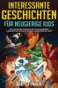 Interessante Geschichten Für Neugierige Kids: Eine Spannende Sammlung Der Interessantesten, Unglaublichsten Und Verrücktesten Geschichten Der Welt! (German Edition)