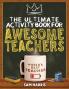 The Ultimate Activity Book For Awesome Teachers: Fun Puzzles, Crosswords, Word Searches And Hilarious Entertainment For Teachers (Teacher Appreciation Gifts)
