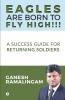 Eagles Are Born To Fly High!!!: A Success Guide For Returning Soldiers