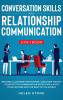 Conversation Skills and Relationship Communication 2-in-1 Book: Become a Conversation Expert. Discover The Key Concepts to Communicate Effectively with your Partner and The Rest of The World