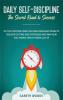 Daily Self-Discipline: The Secret Road to Success: Do You Postpone Tasks? No More Unfinished Projects. Discover Cutting-Edge Strategies and Own Your Will Power Even If you're Lazy AF
