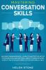 Mastering Conversation Skills: Goodbye Awkwardness. Learn to Master the Art of Conversation and Become A Great Communicator Even if You've Always Been Shy or Hate Small Talk