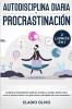 Autodisciplina diaria y procrastinación 2 libros en 1: Olvídate de pensamientos apáticos elimina la flojera rompe con el ciclo de distracciones y haz que suceda. Aun siendo un flojo sin remedio