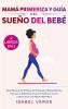 Mamá primeriza y guía del sueño del bebé- 2 libros en 1: Guía mensual de 9 meses de embarazo y recién nacido. Haz que tu bebé duerma por la noche sin llorar y disfruta de una maternidad plena