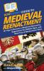HowExpert Guide to Medieval Reenactment: 101 Tips to Become a Medieval Reenactor Experience the Middle Ages and Have Fun at Renaissance Fairs
