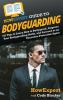 HowExpert Guide to Bodyguarding: 101 Tips to Learn How to Bodyguard Improve and Succeed as an Executive Protection Agent