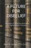 A Future For Disbelief : Philosophy In A Dehellenized Age With Implications For Theology