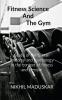 Fitness Science And The Gym: A Brief Look Into Anatomy And Psychology And Its Relation With Training In A Gym In Order To Improve Lifestyles.