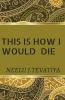 This Is How I Would Die