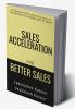 Sales Acceleration For Better Sales : Leveraging New Age Tech and Data To Transform Sales From Good To Great