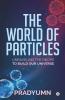 The World Of Particles: Unraveling The Recipe To Build Our Universe
