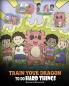 Train Your Dragon to Do Hard Things: A Cute Children's Story about Perseverance Positive Affirmations and Growth Mindset.: 36 (My Dragon Books)