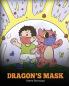 Dragon's Mask: A Cute Children's Story to Teach Kids the Importance of Wearing Masks to Help Prevent the Spread of Germs and Viruses.: 38 (My Dragon Books)