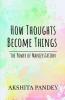 How Thoughts Become Things : The Power Of Manifestation