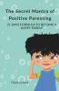 The Secret Mantra Of Positive Parenting: 21 Days Formula To Become Happy Parent