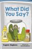 What Did You Say? (Say What?)