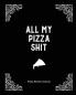 All My Pizza Shit Pizza Review Journal: Record & Rank Restaurant Reviews Expert Pizza Foodie Prompted Pages Notes Remembering Your Favorite Slice Gift Log Book