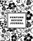 Perfume Review Journal: Daily Fragrance & Scent Log Notes & Track Collection Rate Different Perfumes Information Logbook Write & Record Smell Details Personal Book